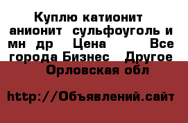 Куплю катионит ,анионит ,сульфоуголь и мн. др. › Цена ­ 100 - Все города Бизнес » Другое   . Орловская обл.